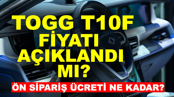 Togg T10F fiyatı açıklandı mı? Ön sipariş ücreti ne kadar? İşte tüm detaylar...