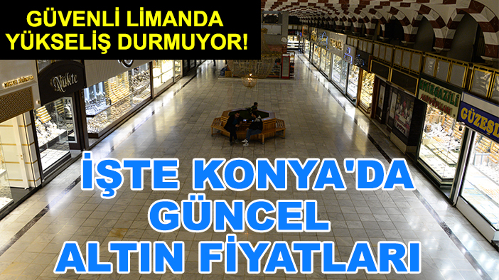 Güvenli limanda yükseliş durmuyor! İşte Konya'da güncel altın fiyatları