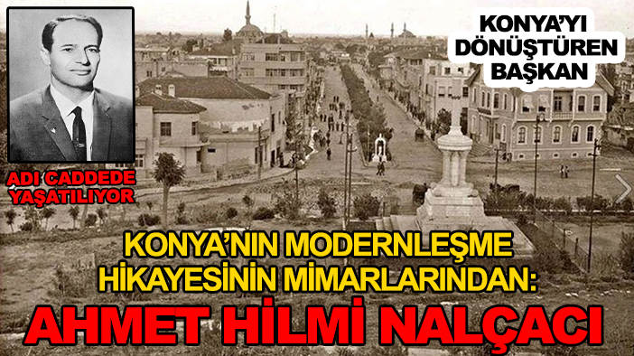 Konya’nın modernleşme hikayesinin mimarlarından: Başkan Nalçacı