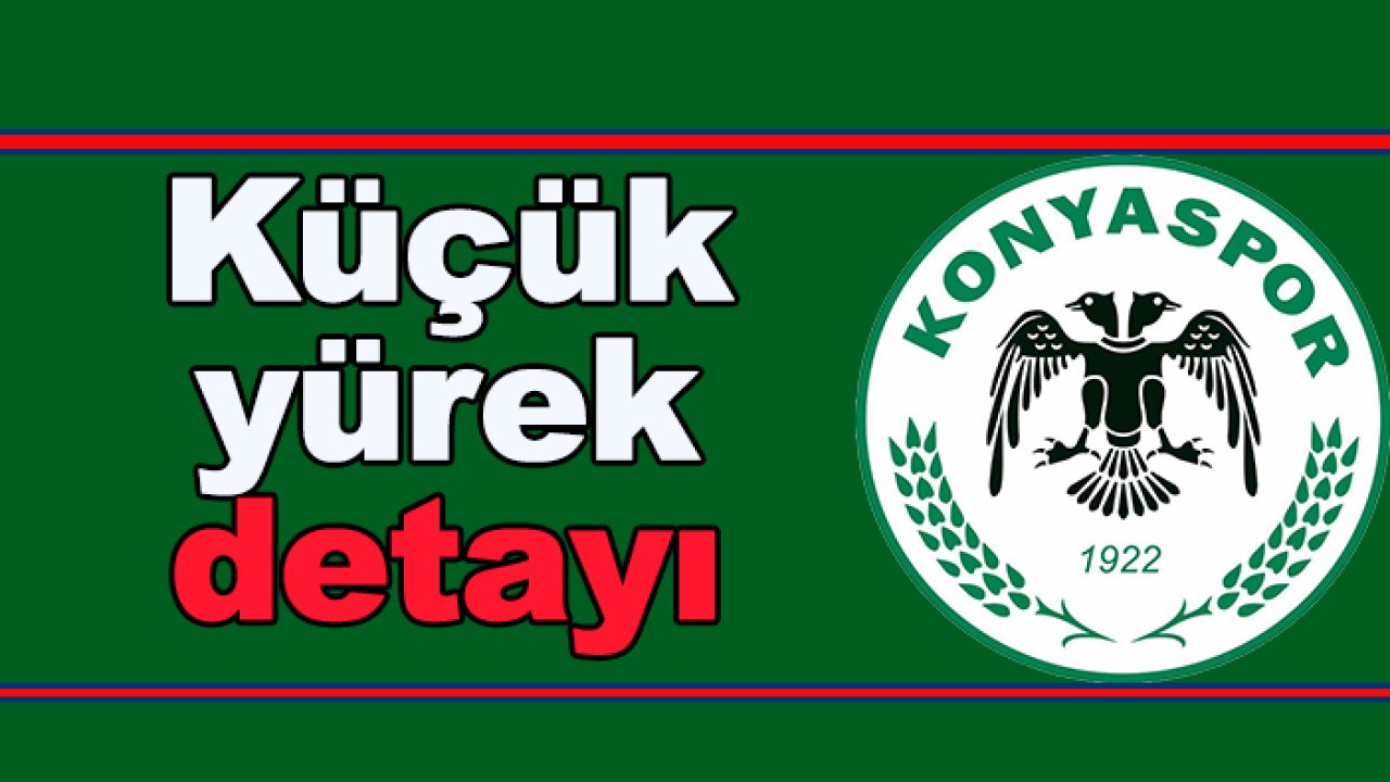 Konyaspor'da 'küçük yürek' detayı açıklandı
