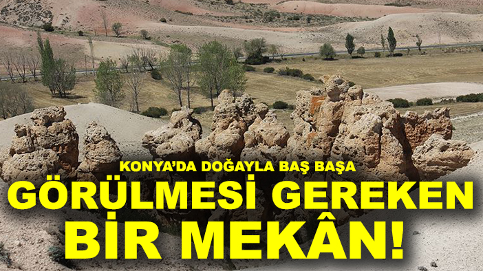Konya’da doğayla baş başa görülmesi gereken bir mekân!