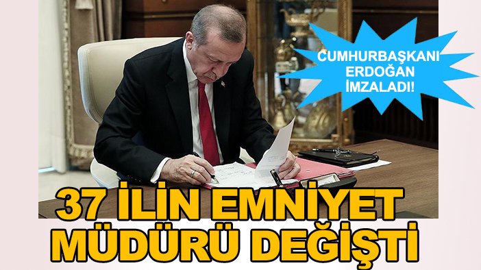 Cumhurbaşkanı Erdoğan imzaladı! 37 ilin emniyet müdürü değişti