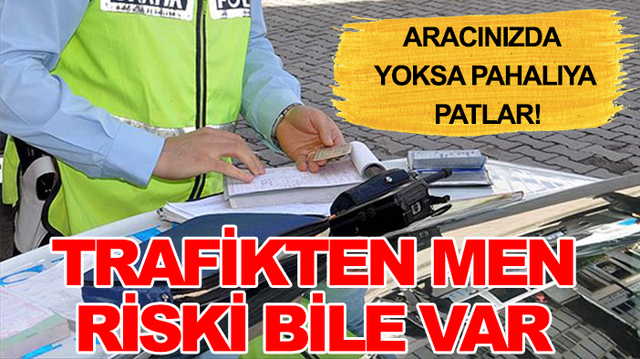 Aracınızda yoksa pahalıya patlar! Trafikten men riski bile var