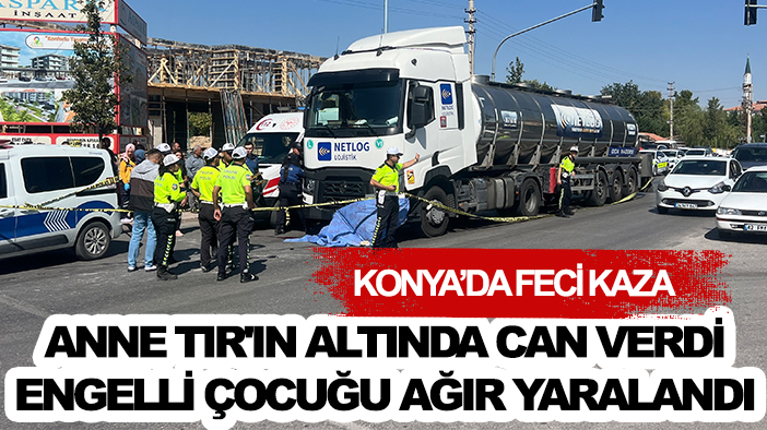 Konya'da feci kaza: Anne TIR'ın altında can verdi, engelli çocuğu ağır yaralandı
