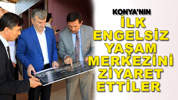 AK Parti Konya Milletvekili Akyürek ve Başkan Kılca'dan Konya’nın ilk Engelsiz Yaşam Merkezine ziyaret