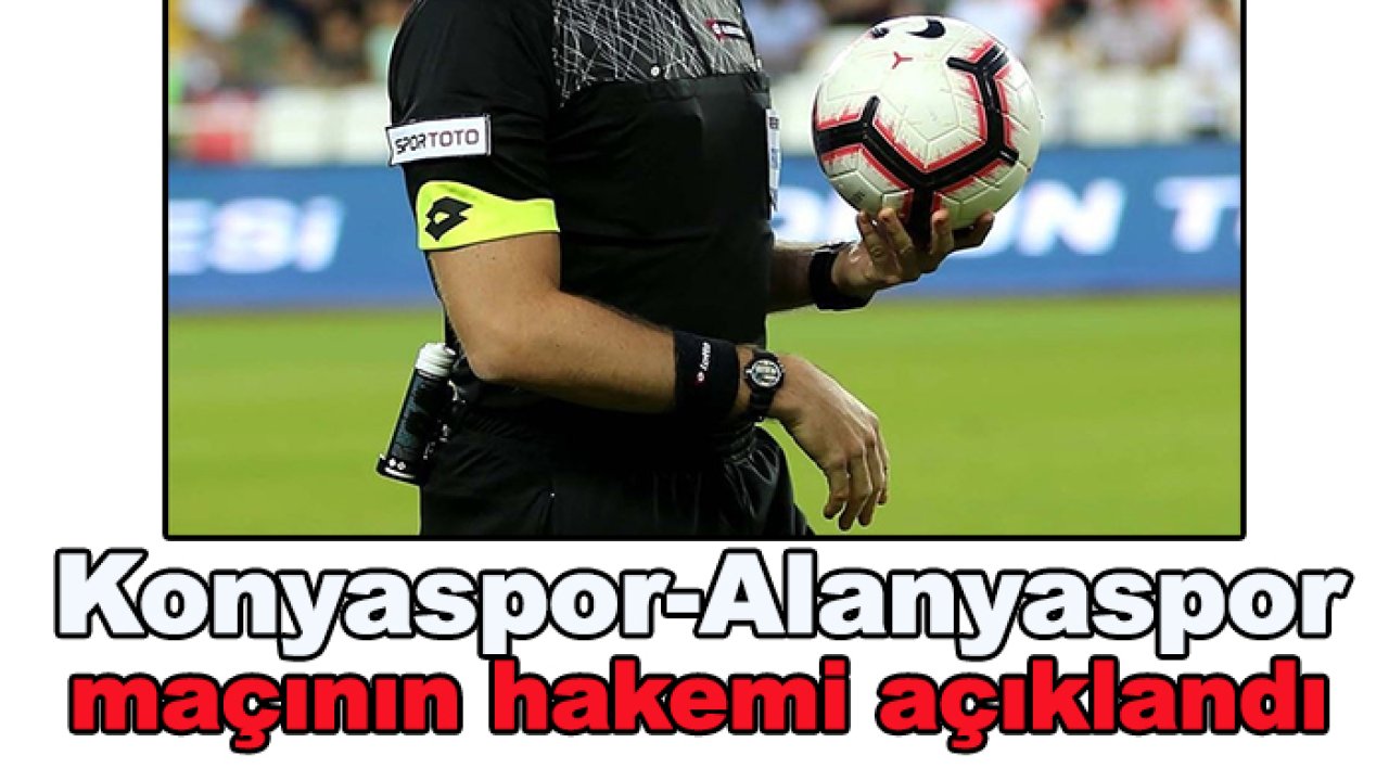 Konyaspor-Alanyaspor maçının hakemi belli oldu