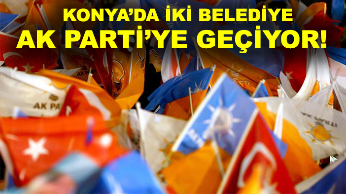 ​​​​​​Konya’da iki belediye AK Parti’ye geçiyor!