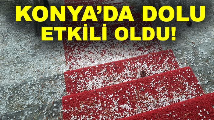 Konya’da dolu etkili oldu!