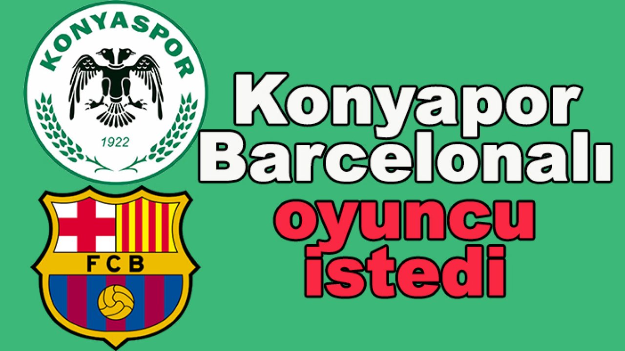 Konyaspor Barcelonalı yıldızı istedi