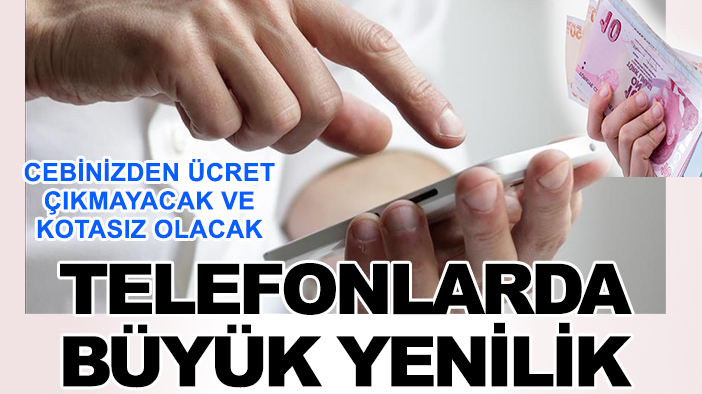 Cebinizden ücret çıkmayacak ve kotasız olacak: Telefonlarda büyük yenilik