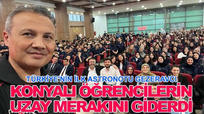 Türkiye'nin ilk astronotu Gezeravcı Konyalı öğrencilerin uzay merakını giderdi