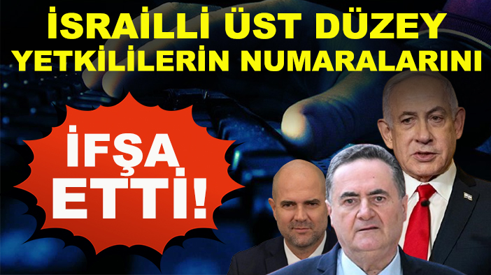 Türk hacker grubu İsrailli üst düzey yetkililerin numaralarını ifşa etti! Listede siyonist Netanyahu'da var