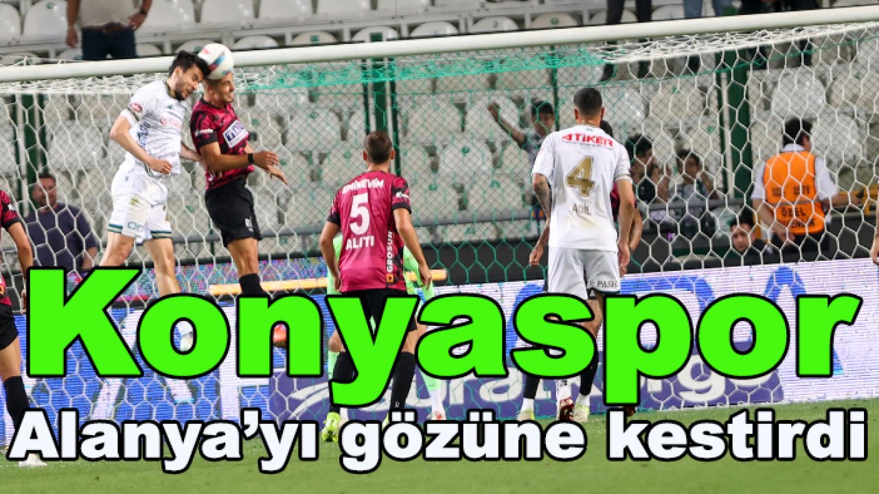 Konyaspor, Alanyaspor'u gözüne kestirdi