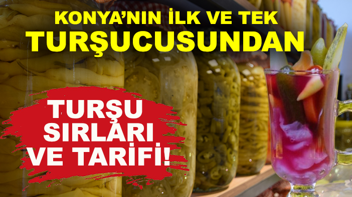 Konya’nın ilk ve tek turşucusundan turşu sırları ve tarifi!