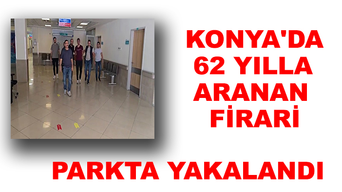 Konya'da 62 yılla aranan firari parkta gezerken yakalandı