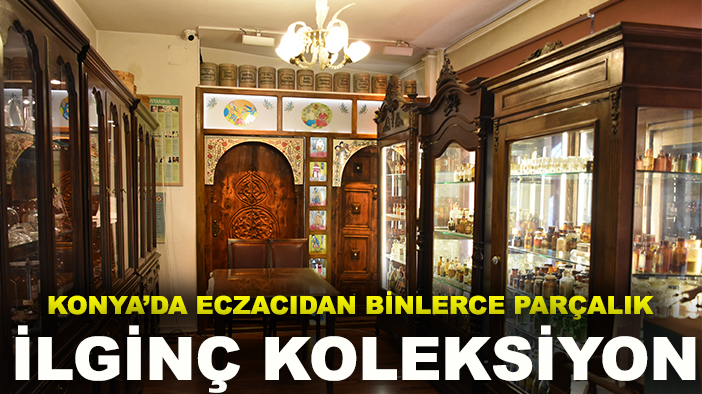 Konya’da eczacıdan binlerce parçalık ilginç koleksiyon