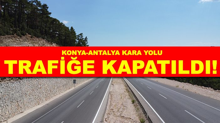 Konya-Antalya kara yolu trafiğe kapatıldı!