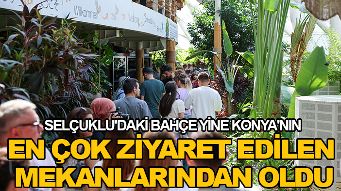 Selçuklu'daki bahçe yine Konya'nın en çok ziyaret edilen mekanlarından oldu