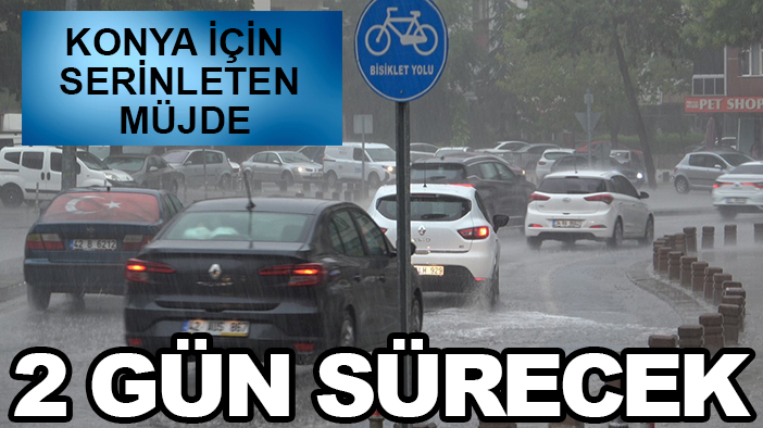 Konya için serinleten müjde: 2 gün sürecek