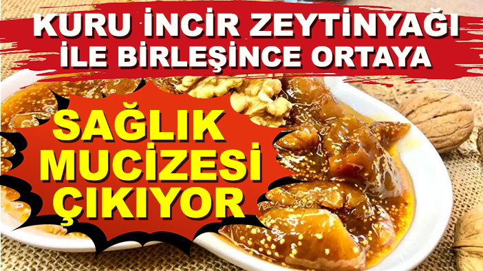 Kuru incir zeytinyağı ile birleşince ortaya sağlık mucizesi çıkıyor