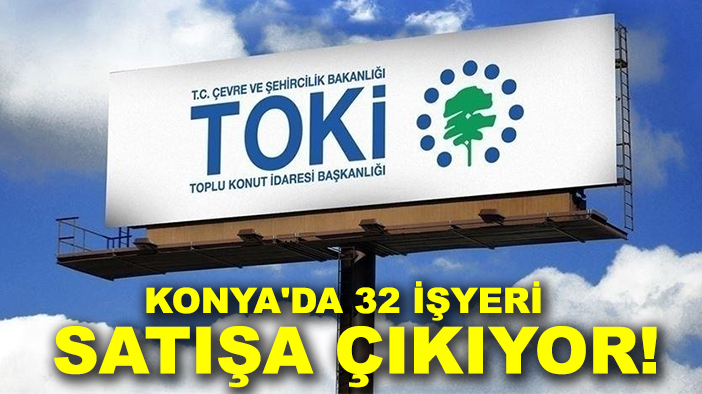 Konya'da 32 işyeri satışa çıkıyor!