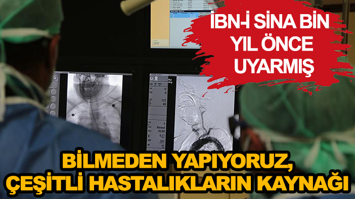 İbn-i Sina bin yıl önce uyarmış: Bilmeden yapıyoruz, çeşitli hastalıkların kaynağı