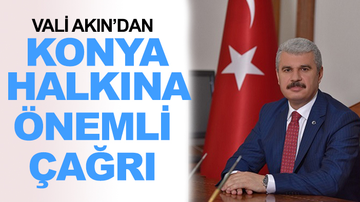 Vali Akın’dan Konya halkına önemli çağrı