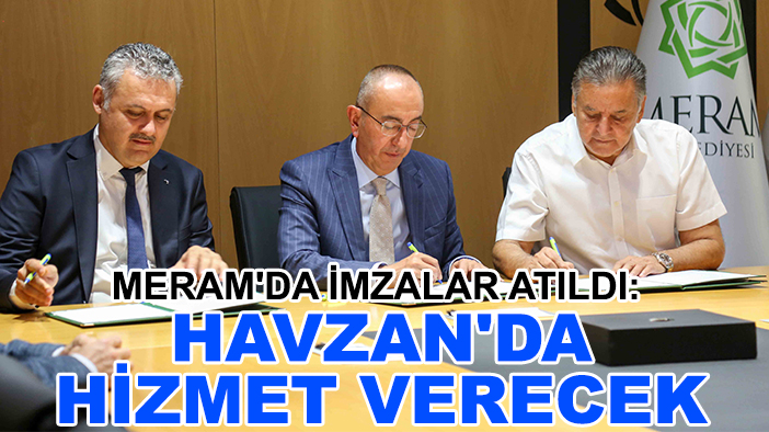 Meram'da imzalar atıldı: Havzan'da hizmet verecek