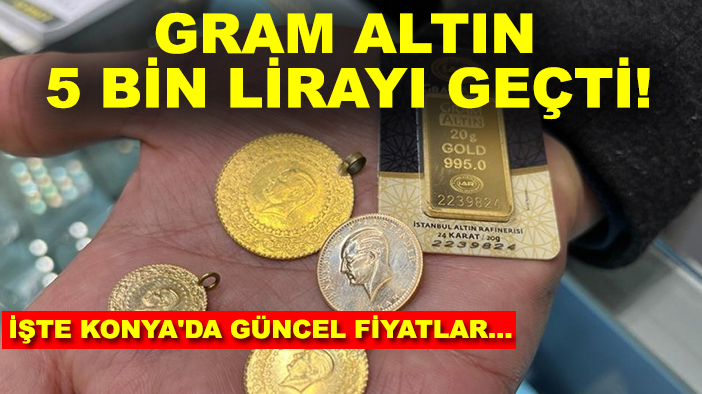 Gram altın 5 bin lirayı geçti! İşte Konya'da güncel fiyatlar...