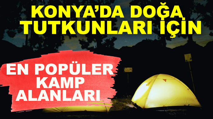 Konya’da doğa tutkunları için en popüler kamp alanları