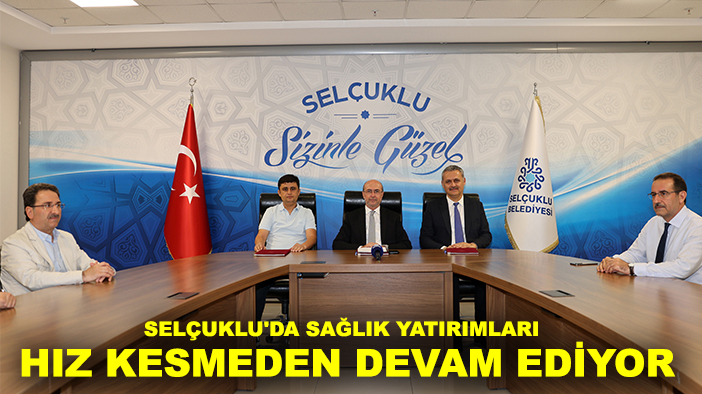 Selçuklu'da sağlık yatırımları hız kesmeden devam ediyor