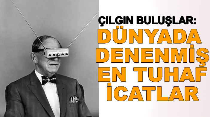Çılgın buluşlar: Dünyada denenmiş en tuhaf icatlar