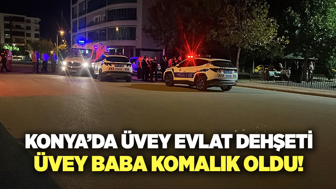 Konya'da üvey oğul dehşeti! Bıçakladığı üvey babasını komalık etti