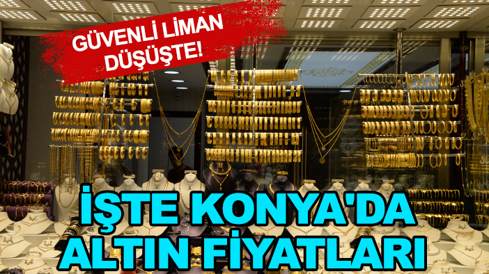 Güvenli liman düşüşte! İşte Konya'da altın fiyatları