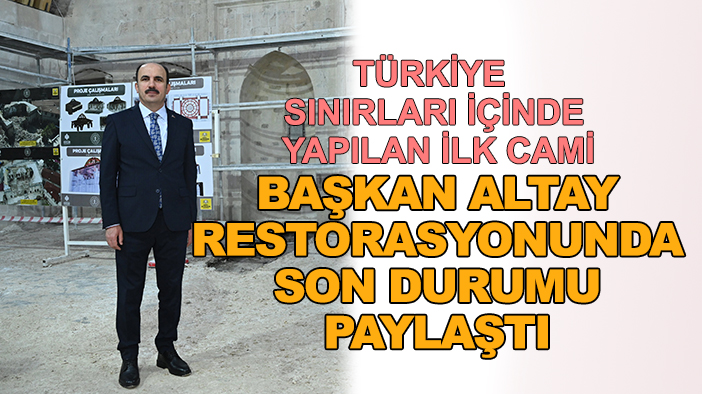 Türkiye sınırları içinde yapılan ilk cami: Başkan Altay restorasyonunda son durumu paylaştı