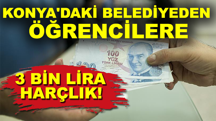 Konya'daki belediyeden öğrencilere 3 bin lira harçlık!