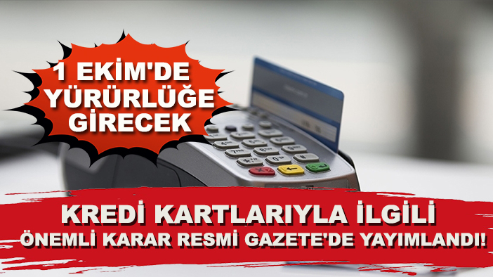 Kredi kartlarıyla ilgili önemli karar Resmi Gazete'de yayımlandı! 1 Ekim'de yürürlüğe girecek