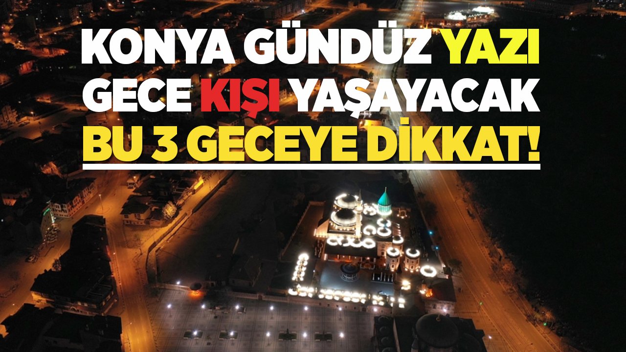 Konya kış mevsiminin provasını yapacak: Bu 3 geceye dikkat!