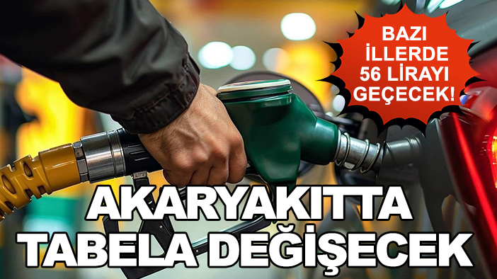 Bazı illerde 56 lirayı geçecek! Akaryakıtta tabela değişecek