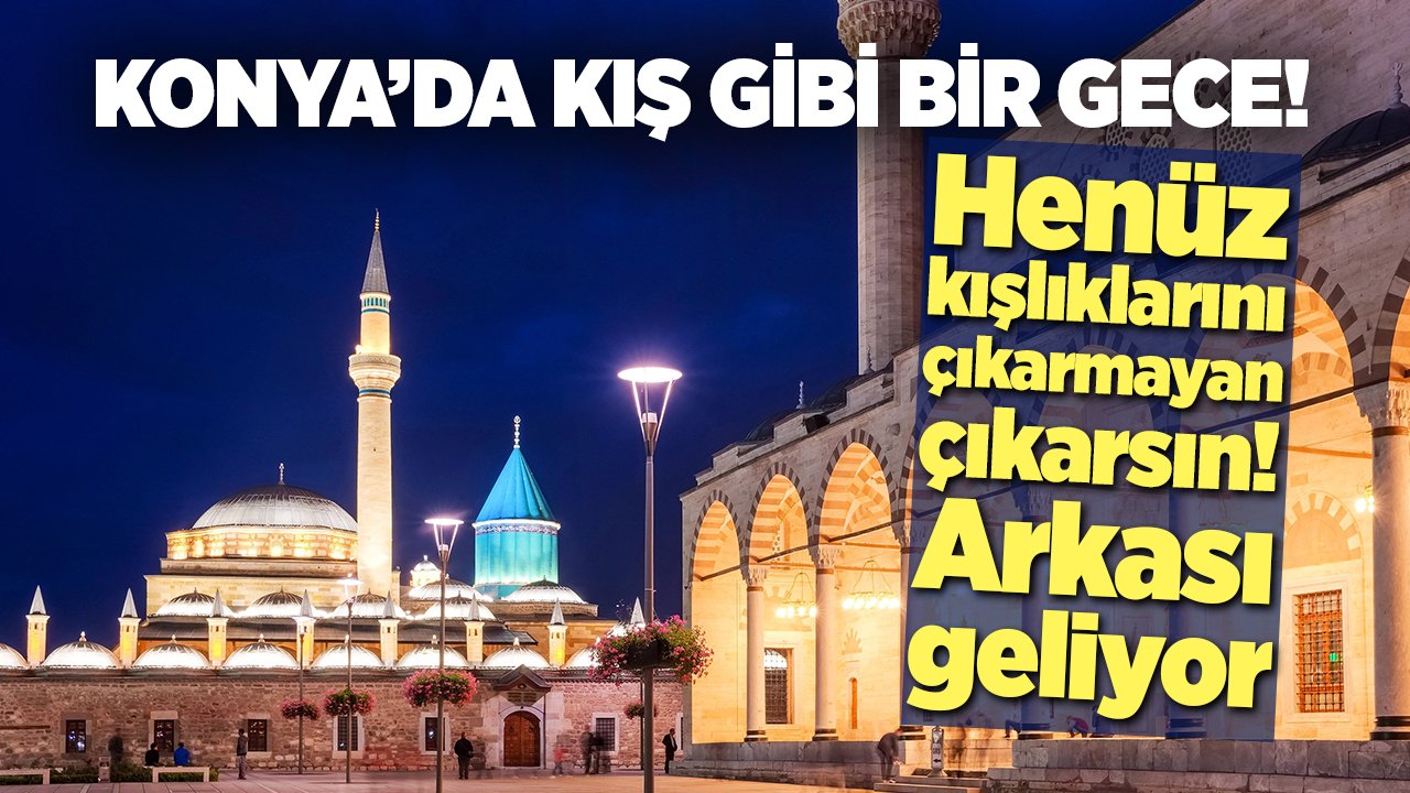Konya gece soğuktan titredi: Kış gibi 2 gece daha var!