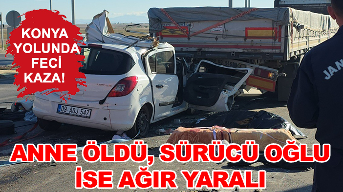 Konya yolunda feci kaza!  Anne öldü, sürücü oğlu ise ağır yaralı