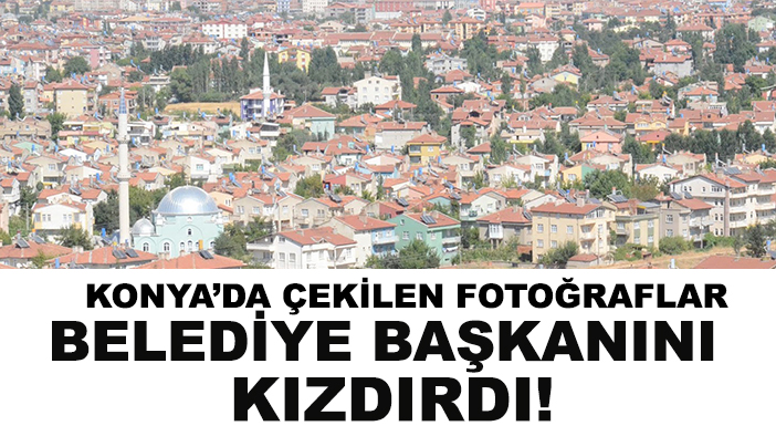 Konya’da çekilen fotoğraflar belediye başkanını kızdırdı!