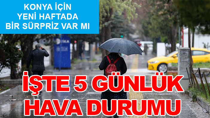 Konya için yeni haftada bir sürpriz var mı? İşte 5 günlük hava durumu