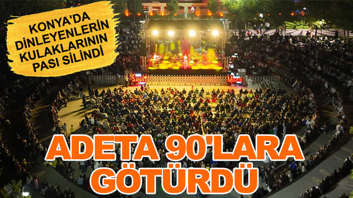 Konya'da dinleyenlerin kulaklarının pası silindi: Adeta 90'lara götürdü