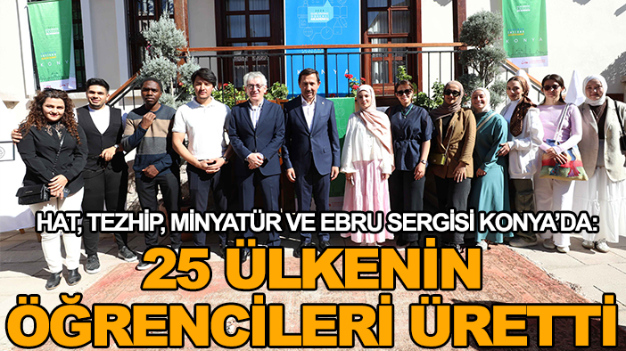 Hat, tezhip, minyatür ve ebru sergisi Konya’da: 25 ülkenin öğrencileri üretti