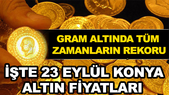 Gram altında tüm zamanların rekoru: İşte 23 Eylül Konya altın fiyatları