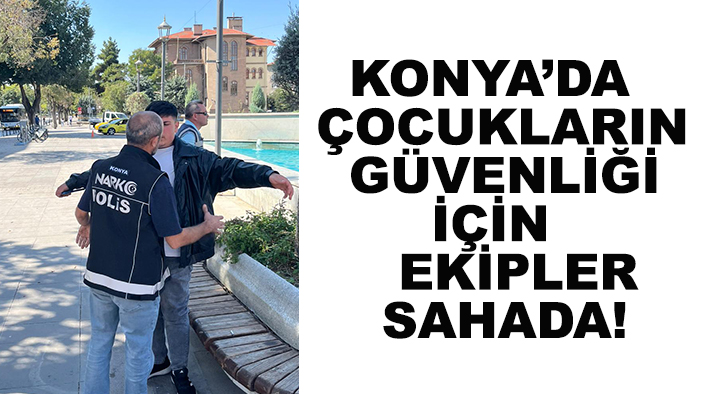 Konya’da çocuk ve gençlerin güvenliği için denetimler sıklaştırıldı!