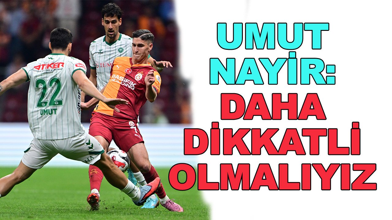 Umut Nayir: Dikkatli olmalıyız