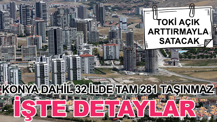 TOKİ açık arttırmayla satacak: Konya dahil 32 ilde tam 281 taşınmaz-İşte detaylar