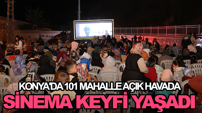 Konya'da 101 mahalle açık havada sinema keyfi yaşadı